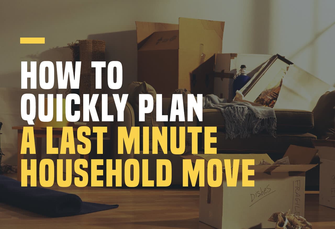 How to Quickly Plan a Last Minute Household Move