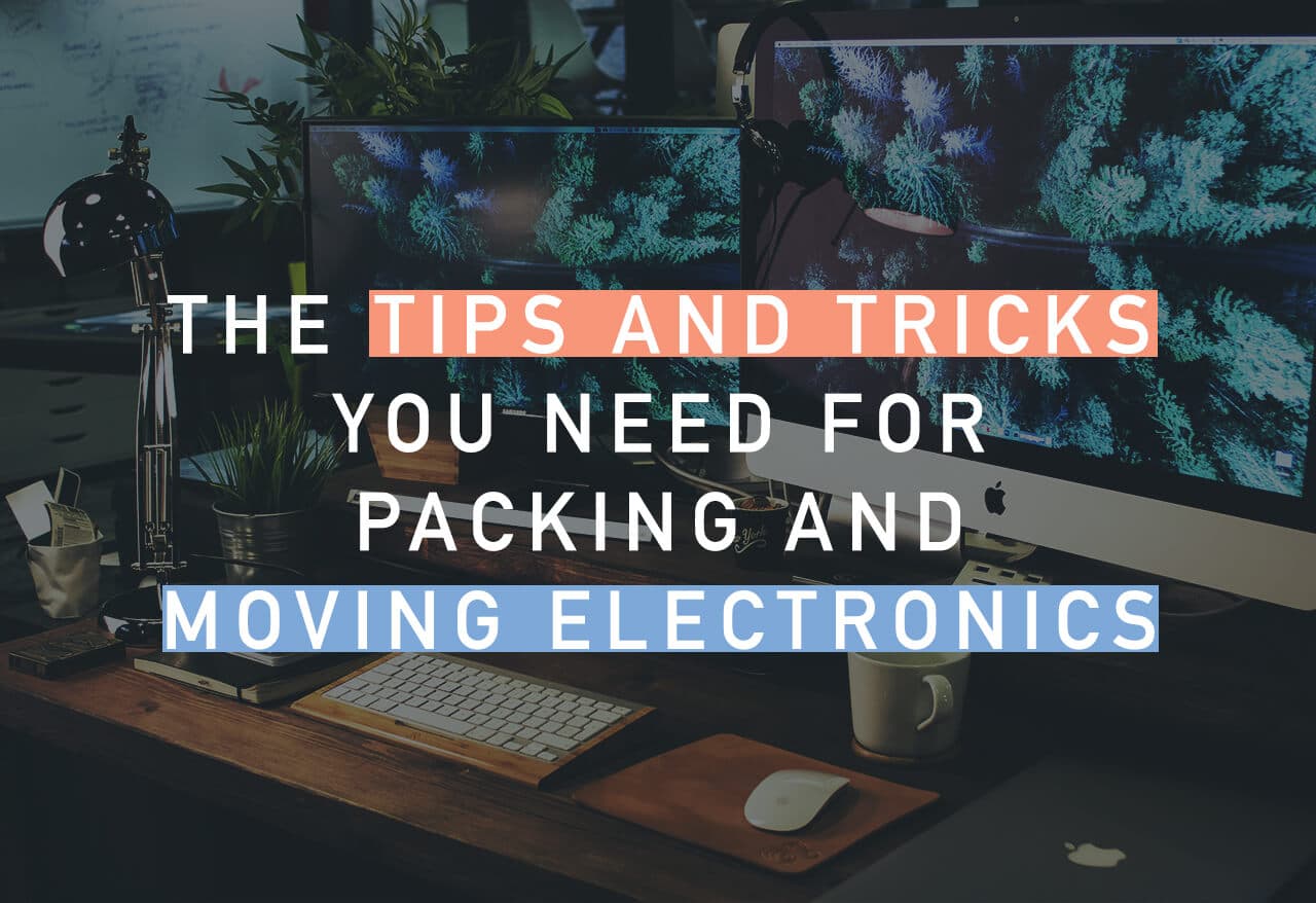 The Tips and Tricks You Need for Packing and Moving Electronics